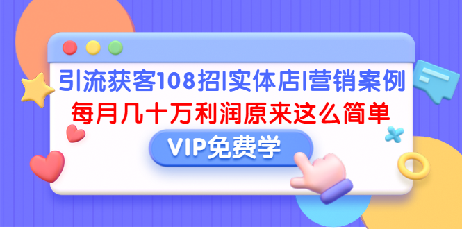 （1377期）引流获客108招|实体店|营销案例，每月几十万利润原来这么简单（完结）-iTZL项目网