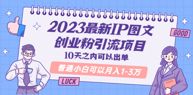 （5862期）2023最新IP图文创业粉引流项目，10天之内可以出单 普通小白可以月入1-3万-iTZL项目网