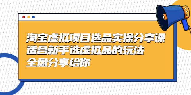 （5314期）黄岛主-淘宝虚拟项目选品实操分享课，适合新手选虚拟品的玩法 全盘分享给你-iTZL项目网