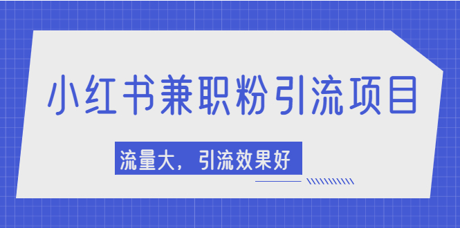 （2129期）小红书引流项目，日引1000+兼职粉，流量大，引流效果好【视频课程】-iTZL项目网