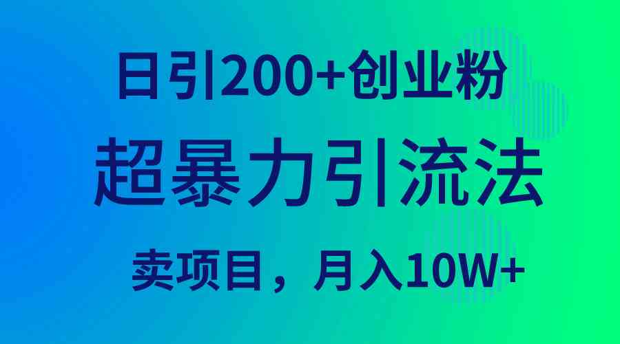 （9654期）超暴力引流法，日引200+创业粉，卖项目月入10W+-iTZL项目网