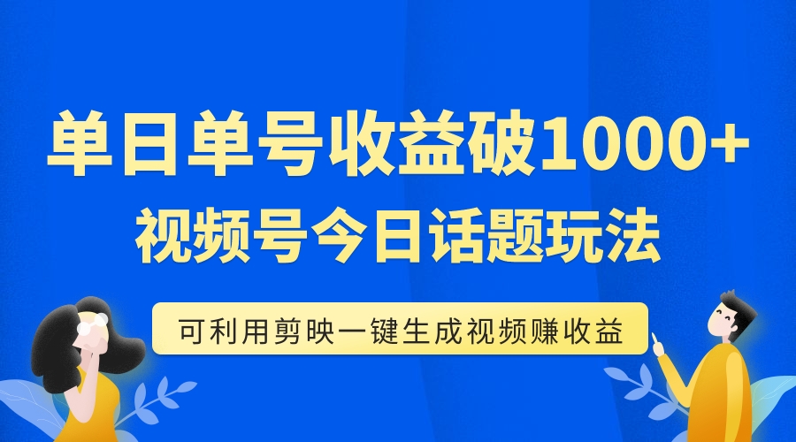 （7680期）单号单日收益1000+，视频号今日话题玩法，可利用剪映一键生成视频-iTZL项目网