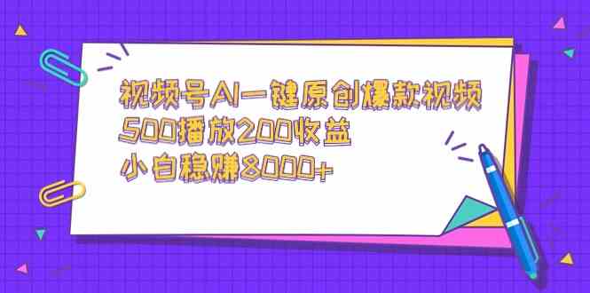 （9041期）视频号AI一键原创爆款视频，500播放200收益，小白稳赚8000+-iTZL项目网