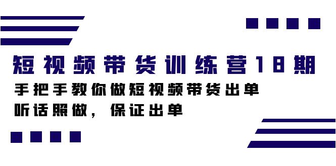 （7474期）短视频带货训练营18期，手把手教你做短视频带货出单，听话照做，保证出单-iTZL项目网