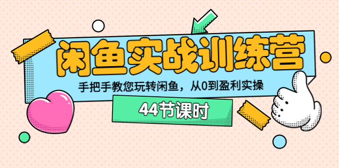 （3416期）闲鱼实战训练营：手把手教您玩转闲鱼，从0到盈利实操（44节课时）-iTZL项目网