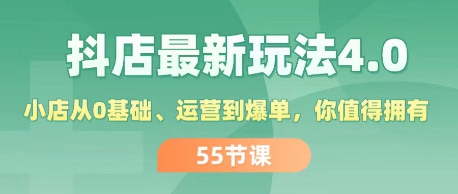 （11748期）抖店最新玩法4.0，小店从0基础、运营到爆单，你值得拥有（55节）-iTZL项目网