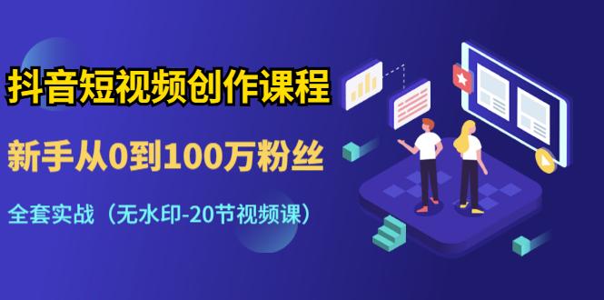 图片[1]-（1298期）抖音短视频创作课程：新手从0到100万粉丝，全套实战（无水印-20节视频课）-iTZL项目网