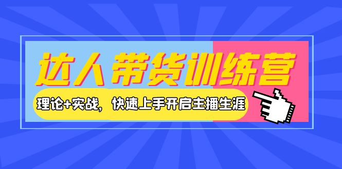 （3801期）达人带货训练营，理论+实战，快速上手开启主播生涯！-iTZL项目网