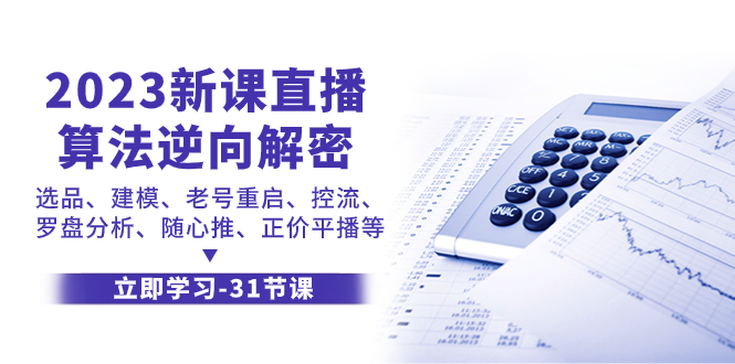 （7804期）2023新课直播算法-逆向解密，选品、建模、老号重启、控流、罗盘分析、随…-iTZL项目网