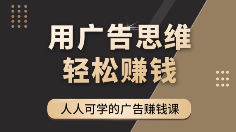 （4151期）广告思维36计：人人可学习的广告赚钱课，全民皆商时代（36节课）-iTZL项目网