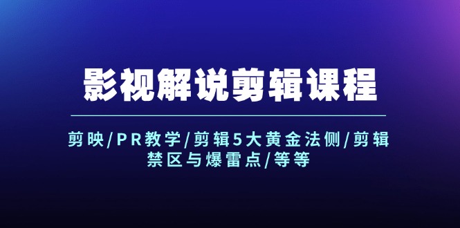 （12023期）影视解说剪辑课程：剪映/PR教学/剪辑5大黄金法侧/剪辑禁区与爆雷点/等等-iTZL项目网