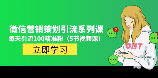 （4949期）价值百万的微信营销策划引流系列课，每天引流100精准粉（5节视频课）-iTZL项目网