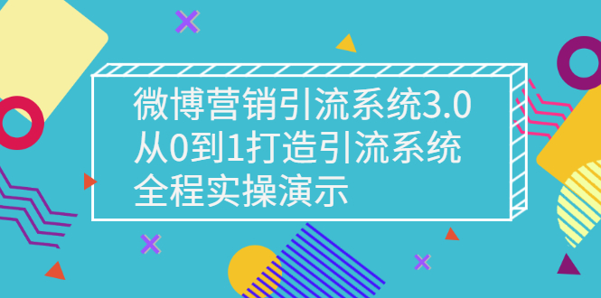 （2675期）微博营销引流系统3.0，从0到1打造引流系统，全程实操演示-iTZL项目网