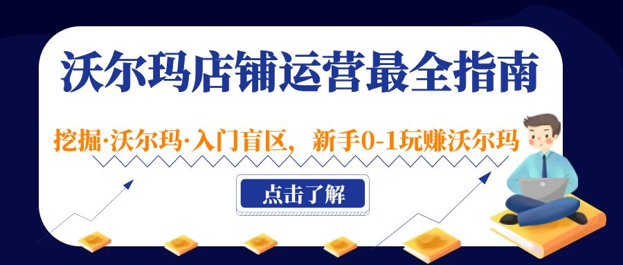 （5072期）沃尔玛店铺·运营最全指南，挖掘·沃尔玛·入门盲区，新手0-1玩赚沃尔玛-iTZL项目网