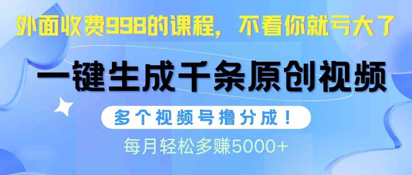 （10080期）视频号软件辅助日产1000条原创视频，多个账号撸分成收益，每个月多赚5000+-iTZL项目网