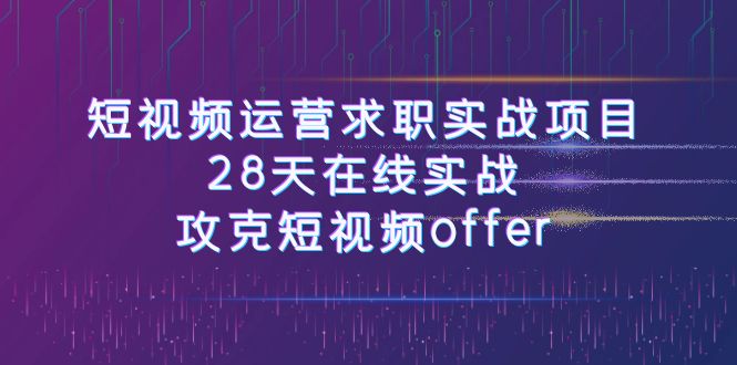 （7705期）短视频运-营求职实战项目，28天在线实战，攻克短视频offer（46节课）-iTZL项目网