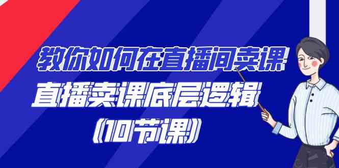 （9103期）教你如何在直播间卖课的语法，直播卖课底层逻辑（10节课）-iTZL项目网