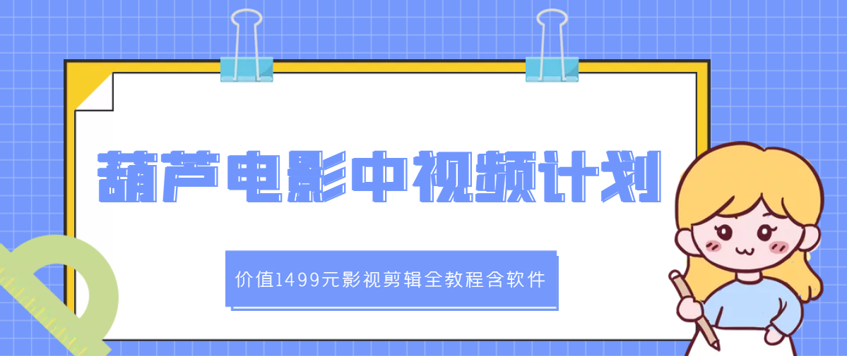 （2895期）葫芦电影中视频解说教学：影视剪辑全教程含软件-iTZL项目网