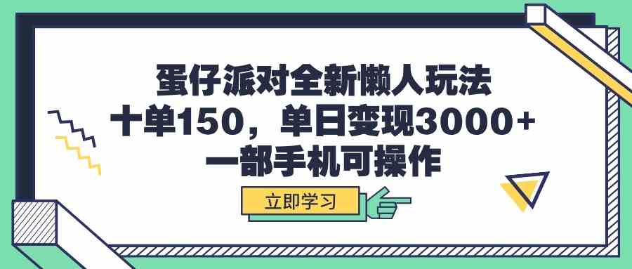 （9766期）蛋仔派对全新懒人玩法，十单150，单日变现3000+，一部手机可操作-iTZL项目网