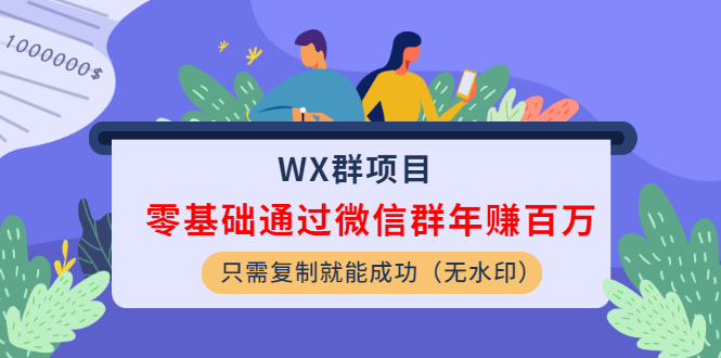 图片[1]-（1201期）WX群项目：零基础通过微信群年赚百万，只需复制就能成功（无水印）-iTZL项目网