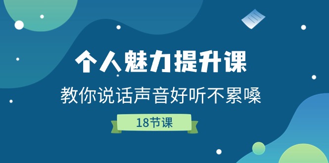 （11237期）个人魅力-提升课，教你说话声音好听不累嗓（18节课）-iTZL项目网