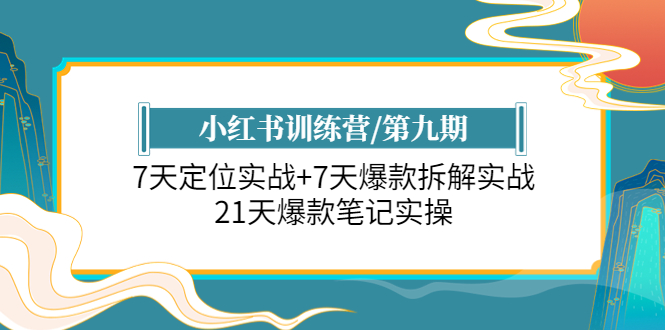 （6016期）小红书训练营/第九期：7天定位实战+7天爆款拆解实战，21天爆款笔记实操-iTZL项目网