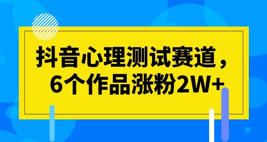 抖音心理测试赛道，6个作品涨粉2W+【揭秘】-iTZL项目网