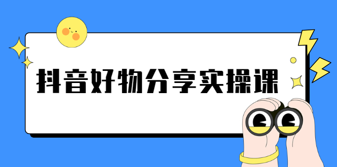 （2292期）《抖音好物分享实操课》短视频带货秘诀，无需拍摄 简单剪辑 快速涨粉-iTZL项目网