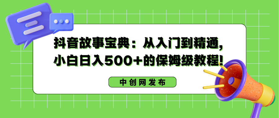 （8675期）抖音故事宝典：从入门到精通，小白日入500+的保姆级教程！-iTZL项目网