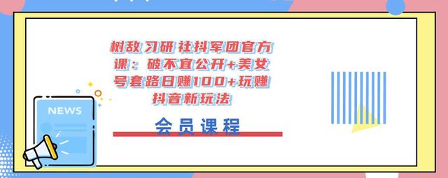 树敌‮习研‬社抖军团官方课：破不宜公开+美女号套路日赚100+玩赚抖音新玩法-iTZL项目网