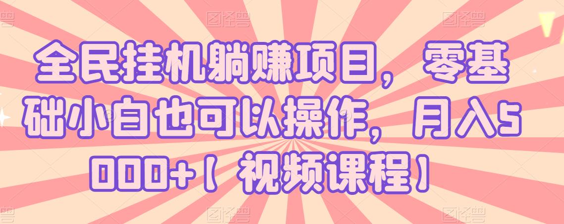 全民挂机躺赚项目，零基础小白也可以操作，月入5000+【视频课程】-iTZL项目网