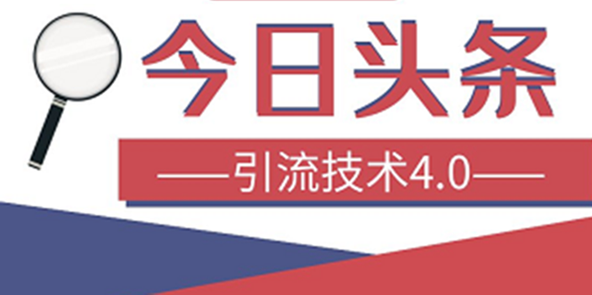 （1416期）今日头条引流技术4.0，打造爆款稳定引流的玩法，收入每月轻松过万(16节课)-iTZL项目网