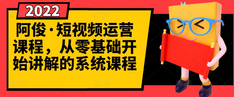 阿俊·短视频运营课程，从零基础开始讲解的系统课程-iTZL项目网