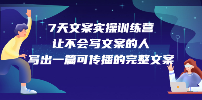 （2274期）7天文案实操训练营第17期，让不会写文案的人，写出一篇可传播的完整文案-iTZL项目网