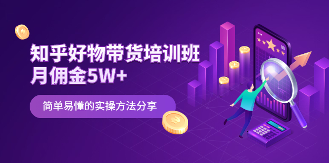 （2068期）知乎好物带货培训班：月佣金5W+简单易懂的实操方法分享-iTZL项目网