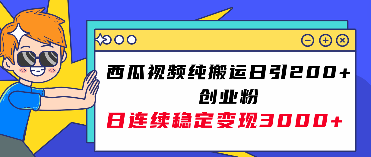 （7872期）西瓜视频纯搬运日引200+创业粉，日连续变现3000+实操教程！-iTZL项目网