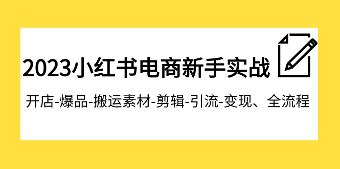 （7741期）2023小红书电商新手实战课程，开店-爆品-搬运素材-剪辑-引流-变现、全流程-iTZL项目网