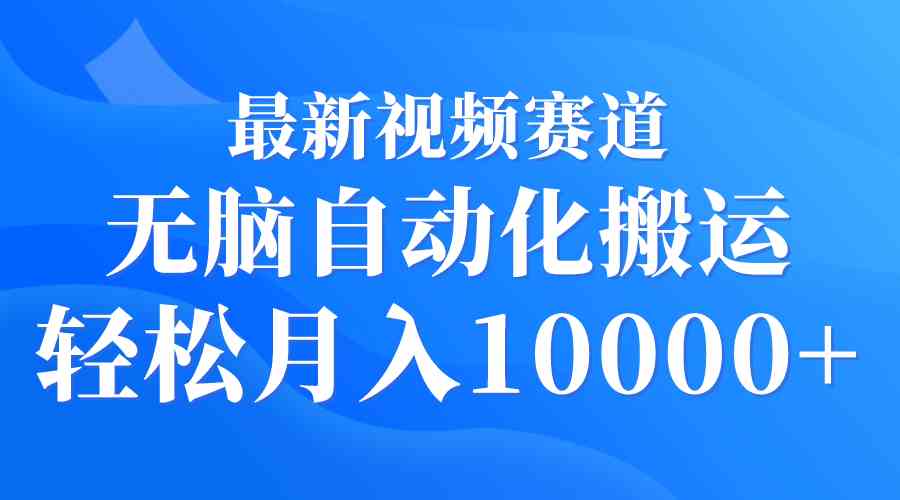 （9446期）最新视频赛道 无脑自动化搬运 轻松月入10000+-iTZL项目网