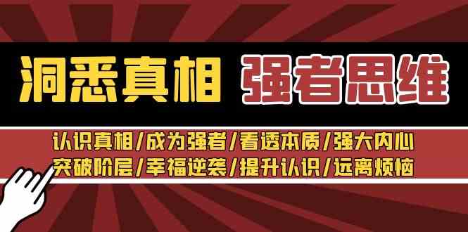 （8878期）洞悉真相 强者-思维：认识真相/成为强者/看透本质/强大内心/提升认识-iTZL项目网