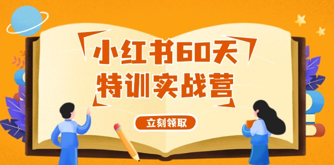 （12098期）小红书60天特训实战营（系统课）从0打造能赚钱的小红书账号（55节课）-iTZL项目网