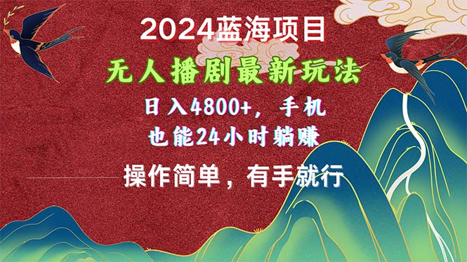 （10897期）2024蓝海项目，无人播剧最新玩法，日入4800+，手机也能操作简单有手就行-iTZL项目网