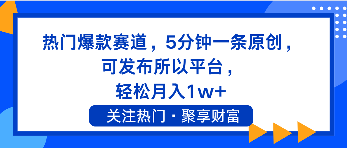 （11810期）热门爆款赛道，5分钟一条原创，可发布所以平台， 轻松月入1w+-iTZL项目网