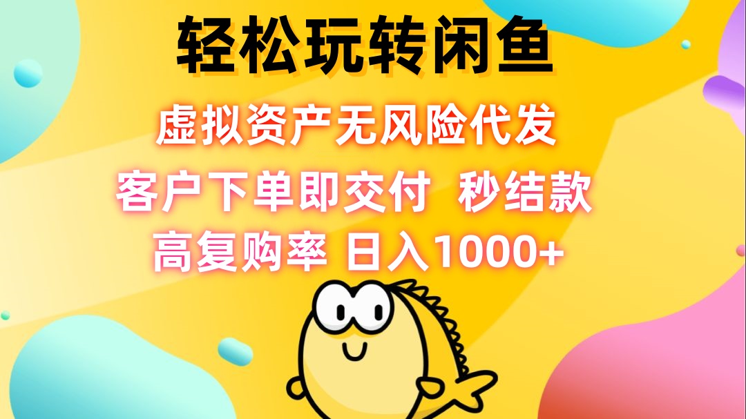 （12776期）轻松玩转闲鱼 虚拟资产无风险代发 客户下单即交付 秒结款 高复购率 日…-iTZL项目网