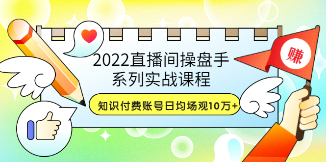 （3270期）2022直播间操盘手系列实战课程：知识付费账号日均场观10万+(21节视频课)-iTZL项目网