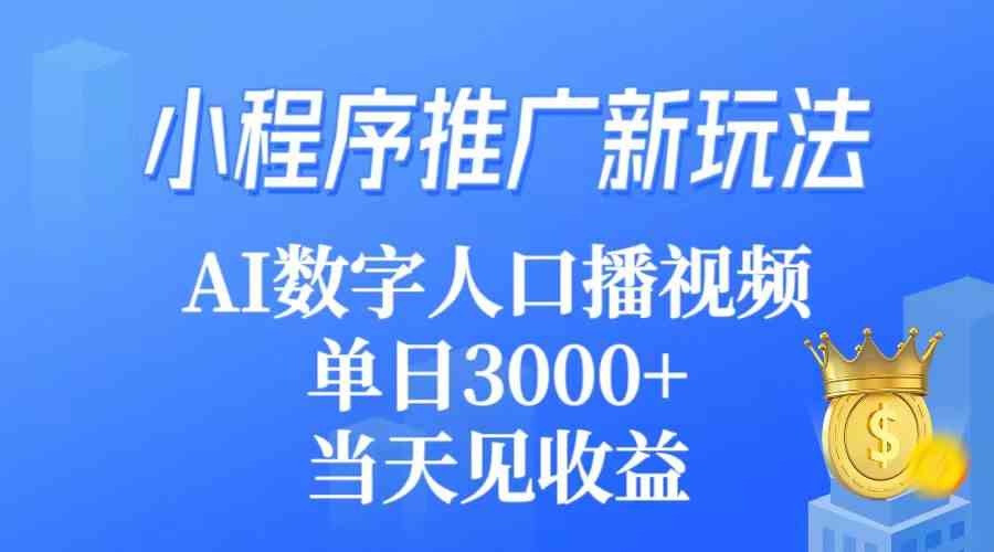 （9465期）小程序推广新玩法，AI数字人口播视频，单日3000+，当天见收益-iTZL项目网