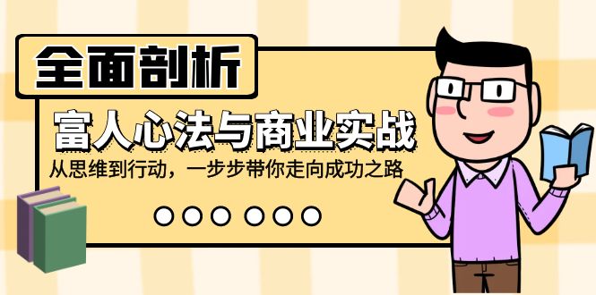 （12492期）全面剖析富人心法与商业实战，从思维到行动，一步步带你走向成功之路-iTZL项目网