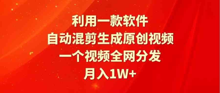 （9472期）利用一款软件，自动混剪生成原创视频，一个视频全网分发，月入1W+附软件-iTZL项目网