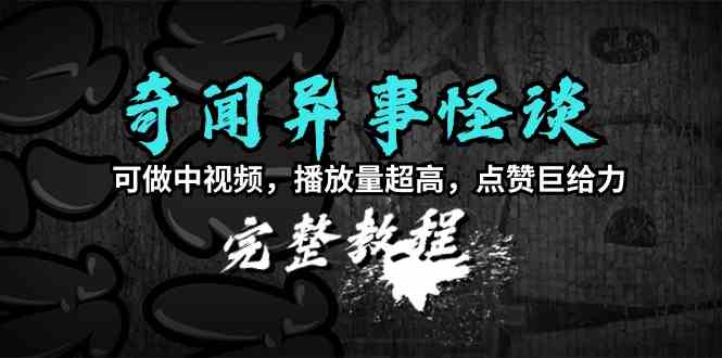 （9363期）奇闻异事怪谈完整教程，可做中视频，播放量超高，点赞巨给力（教程+素材）-iTZL项目网