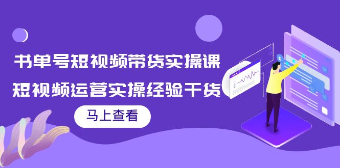 （3780期）书单号短视频带货实操课：短视频运营实操经验干货分享！-iTZL项目网