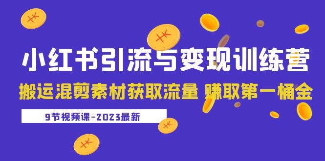 （5546期）2023小红书引流与变现训练营：搬运混剪素材获取流量 赚取第一桶金（9节课）-iTZL项目网